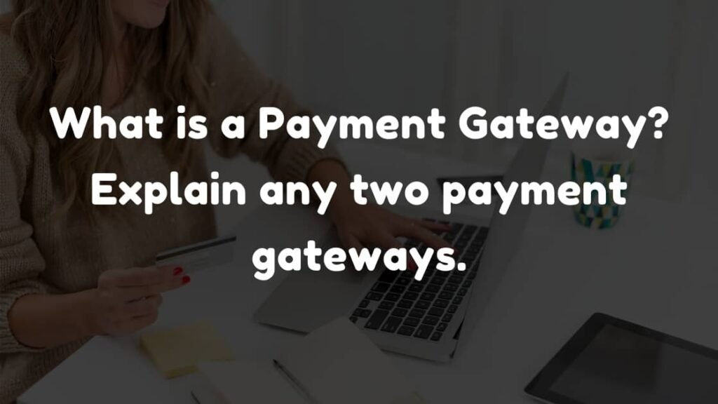 What is a Payment Gateway Explain any two payment gateways.