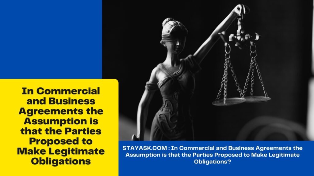 In Commercial and Business Agreements the Assumption is that the Parties Proposed to Make Legitimate Obligations